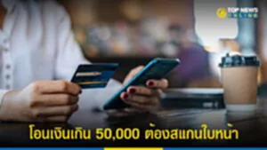 โอนเงินเกิน 50000, โอน เงิน เกิน 50000, ธนาคารแห่งประเทศไทย, ธปท., แบงก์ชาติ, ธุรกรรมทางการเงิน, แสกนใบหน้า, ยืนยันตัวตน, mobile banking