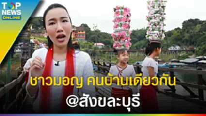 พหุวัฒนธรรม "คนบ้านเดียวกัน" สัมผัสวิถีชีวิตชาวมอญ @ สังขละบุรี l EP.1