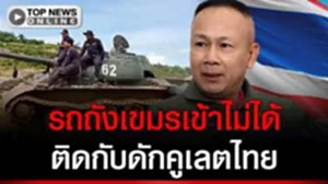 "บิ๊กโก๋" เผย ทหารเขมรส่งรถถังรุ่นเก่า 5 คัน ประชิดแนวรบ แต่ติดหล่มคูเลต ที่เราขุดดัก