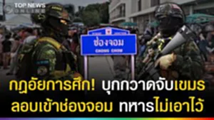 กฎอัยการศึก! บุกจับเขมรช่องจอม ทหารอำนาจเต็มมือ ล็อกตัวลอบเข้าไทย